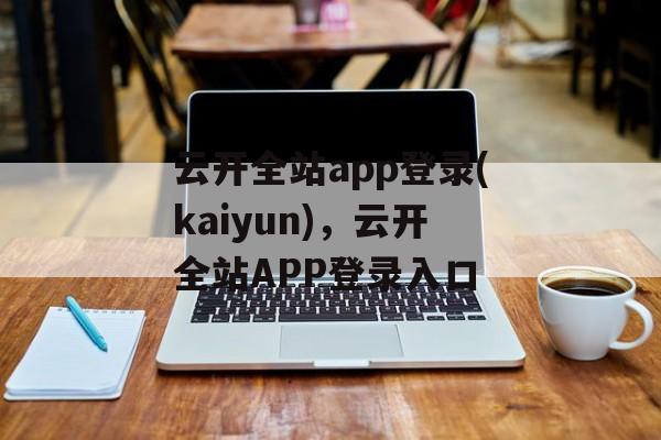 云开全站app登录(kaiyun)，云开全站APP登录入口