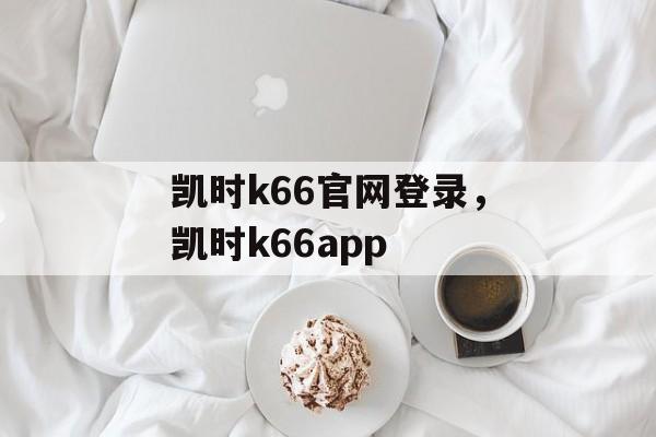 凯时k66官网登录，凯时k66app