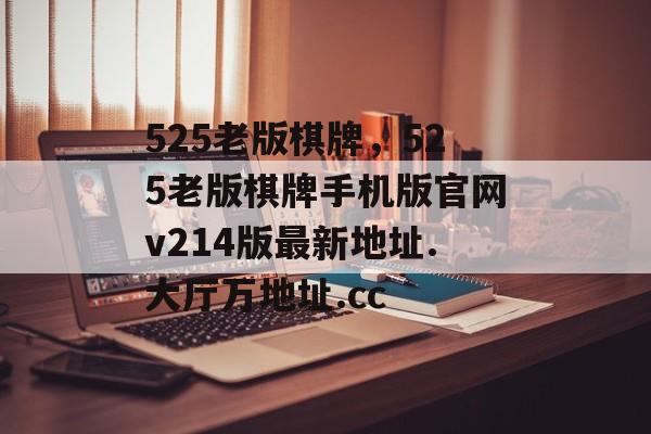 525老版棋牌，525老版棋牌手机版官网v214版最新地址.大厅万地址.cc